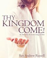 Thy Kingdom Come!: The Truth About The Second Coming Of Christ 1535254939 Book Cover