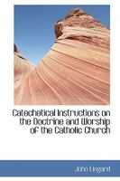Catechetical Instructions on the Doctrine and Worship of the Catholic Church B0BQRSHDM6 Book Cover