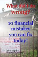 What Did I Do Wrong?: 10 Financial Mistakes You Can Fix Today! 1491095946 Book Cover