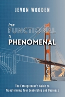 Functional to Phenomenal: The Entrepreneur's Guide To Transforming Your Leadership and Business B0F28JJLZ2 Book Cover