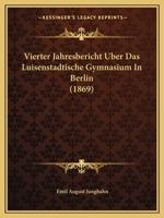 Vierter Jahresbericht Uber Das Luisenstadtische Gymnasium In Berlin (1869) 116085680X Book Cover