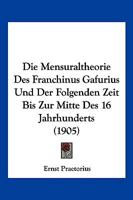 Die Mensuraltheorie Des Franchinus Gafurius Und Der Folgenden Zeit Bis Zur Mitte Des 16 Jahrhunderts (1905) 1161112707 Book Cover