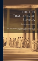 The Ten Tragedies of Seneca: With Notes, Rendered Into English Pose As Equivalently As the Idioms of Both Languages Permit 1020750421 Book Cover