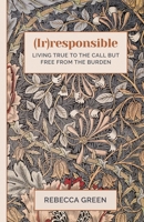 (Ir)responsible: Living true to the call but free from the burden 199129946X Book Cover