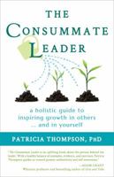 The Consummate Leader: A Holistic Guide to Inspiring Growth in Others ... and in Yourself 0996047905 Book Cover