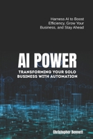 AI Power: Harness AI to Boost Efficiency, Grow Your Business, and Stay Ahead B0FM3SRGBX Book Cover