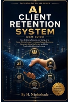 AI CLIENT RETENTION SYSTEM (2026 Guide): How Ordinary People Are Using AI to Keep Clients Longer, Increase Repeat Business, Generate More Referrals, ... Monthly Income (The Problem Solver Series) B0H9FM46FD Book Cover