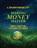 Making Money Matter: Impact Investing to Change the World B0GN6PSLV6 Book Cover