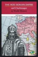 The Holy Roman Empire and Charlemagne in World History (In World History) 0766019012 Book Cover