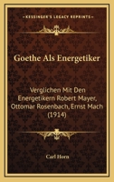 Goethe Als Energetiker: Verglichen Mit Den Energetikern Robert Mayer, Ottomar Rosenbach, Ernst Mach (1914) 1161003258 Book Cover