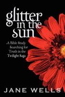 Glitter in the Sun: A Bible Study Searching for Truth in the Twilight Saga 1934879401 Book Cover