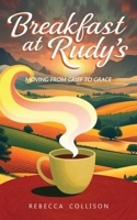 Breakfast at Rudy's : A Cup of Joe, a Plate of Grief and Loss, Covered by a Generous Helping of Grace 1967375305 Book Cover