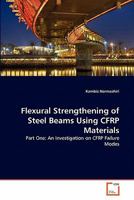 Flexural Strengthening of Steel Beams Using CFRP Materials: Part One: An Investigation on CFRP Failure Modes 3639352041 Book Cover