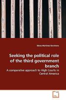 Seeking the political role of the third government branch: A comparative approach to High Courts in Central America 3836499576 Book Cover