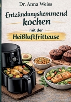 Entzündungshemmend kochen mit der Heißluftfritteuse: Über 100 einfache & schnelle Airfryer Rezepte für mehr Energie, weniger Entzündungen und einen gesunden Alltag (German Edition) 3696393355 Book Cover