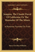 Joaquin, (the Claude Duval of California), Or, the Marauder of the Mines: A Romance Founded on Truth 0548457018 Book Cover