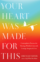 Your Heart Was Made For This: Contemplative Practices for Meeting a World in Crisis with Courage, Integrity, and Love 1645472000 Book Cover