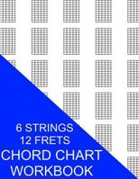 Chord Chart Workbook: 6 Strings 12 Frets 1535384956 Book Cover