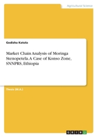 Market Chain Analysis of Moringa Stenopetela. A Case of Konso Zone, SNNPRS, Ethiopia 3346622665 Book Cover