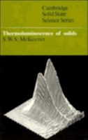 Thermoluminescence of Solids (Cambridge Solid State Science Series) 0521368111 Book Cover