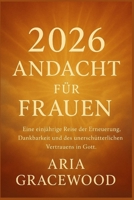 2026 Andacht für Frauen: Eine einjährige Reise der Erneuerung, Dankbarkeit und des unerschütterlichen Vertrauens in Gott. B0FX8VHG5G Book Cover
