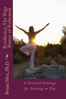 Resilience: The Yoga Power of Rehearsal: A Tactical Strategy for Staying on Top 150785367X Book Cover