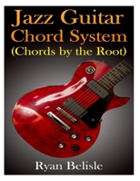 Jazz Guitar Chord System: Chords by the Root 150556963X Book Cover