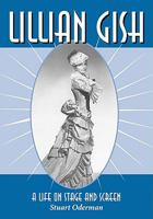 Lillian Gish: A Life on Stage and Screen 0786440759 Book Cover