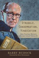 Struggle, Condemnation, Vindication: John Courtney Murray's Journey toward Vatican II 0814683223 Book Cover