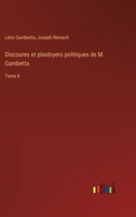 Discoures et plaidoyers politiques de M. Gambetta: Tome 6 3385015715 Book Cover