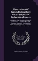 Illustrations of British Entomology, or a Synopsis of Indigenous Insects: Containing Their Generic and Specific Distinctions ...: Embellished with Col 134260315X Book Cover