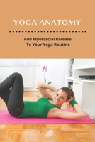 Yoga Anatomy: Add Myofascial Release To Your Yoga Routine: Fascia Yoga Book B09FC6DZ47 Book Cover