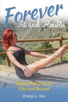 Forever Fit and Flexible: Feeling Fabulous at Fifty and Beyond 0997681306 Book Cover