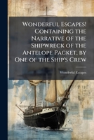 Wonderful Escapes! Containing the Narrative of the Shipwreck of the Antelope Packet, by One of the Ship's Crew 1147424608 Book Cover
