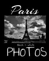 Paris Black & White Photos: Discover Paris like you've never seen it before! The Eiffel Tower under a breathtaking sky, the triumphal arch at the B08YQR3ZBT Book Cover