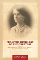 From the Humblest to the Greatest: How Susannah Knight took Chorley's Great War to the World 1532805233 Book Cover