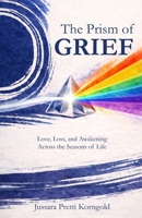 Prism of Grief : Love, Loss, and Awakening Across the Seasons of Life 1948109492 Book Cover
