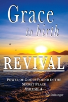 Grace to Birth Revival: Power of God is Found in the Secret Place Volume 4 1763738574 Book Cover