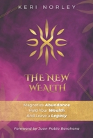 The New Wealth: Magnetize Abundance, Hold Your Wealth and Leave A Legacy 1716488346 Book Cover