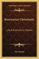 Rosicrucian Christianity: Life And Activity In Heaven 1425430368 Book Cover