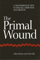 The Primal Wound: A Transpersonal View of Trauma, Addiction, and Growth (S U N Y Series in the Philosophy of Psychology) 0791432947 Book Cover
