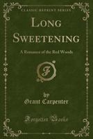 Long Sweetening: A Romance of the Red Woods 0469752734 Book Cover