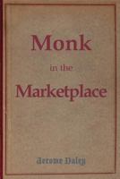 Monk in the Marketplace: Going Deep to Lead Large 1983665118 Book Cover