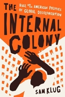 The Internal Colony: Race and the American Politics of Global Decolonization 0226820513 Book Cover