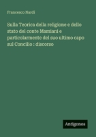 Sulla Teorica della religione e dello stato del conte Mamiani e particolarmente del suo ultimo capo sul Concilio: discorso (Italian Edition) 3385084423 Book Cover