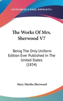 The Works Of Mrs. Sherwood V7: Being The Only Uniform Edition Ever Published In The United States 116363039X Book Cover