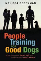People Training for Good Dogs: What Breeders Don't Tell You and Trainers Don't Teach 1938908309 Book Cover
