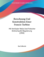 Berechnung Und Konstruktion Einer Francis-Turbine: Mit Vertikaler Welle Und Finkscher Drehschaufel-Regulierung (1904) 1160323089 Book Cover