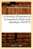 La Fermia]re D'Esquermes Et Les Brigands Du Nord, Ra(c)Cits A(c)Pisodiques (A0/00d.1873) 2012681026 Book Cover