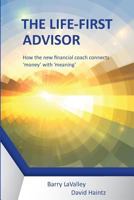 The Life First Advisor: How the new financial coach connects 'money' with 'meaning' 0993760090 Book Cover